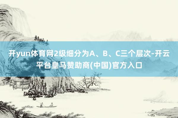 開yun體育網(wǎng)2級(jí)細(xì)分為A<div   id=